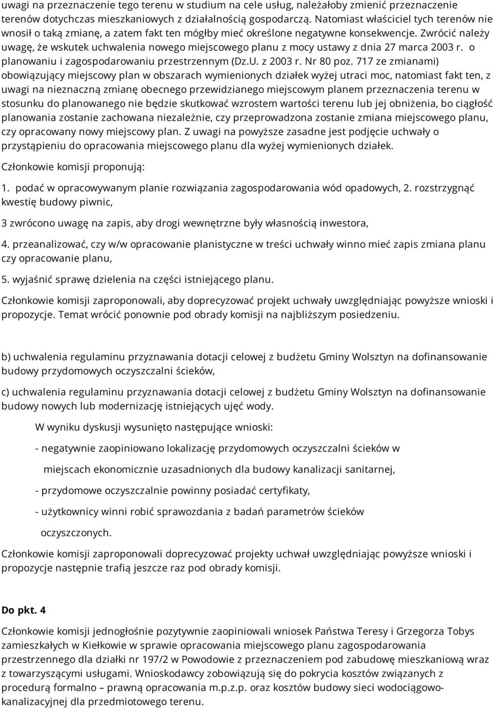 Zwrócić należy uwagę, że wskutek uchwalenia nowego miejscowego planu z mocy ustawy z dnia 27 marca 2003 r. o planowaniu i zagospodarowaniu przestrzennym (Dz.U. z 2003 r. Nr 80 poz.