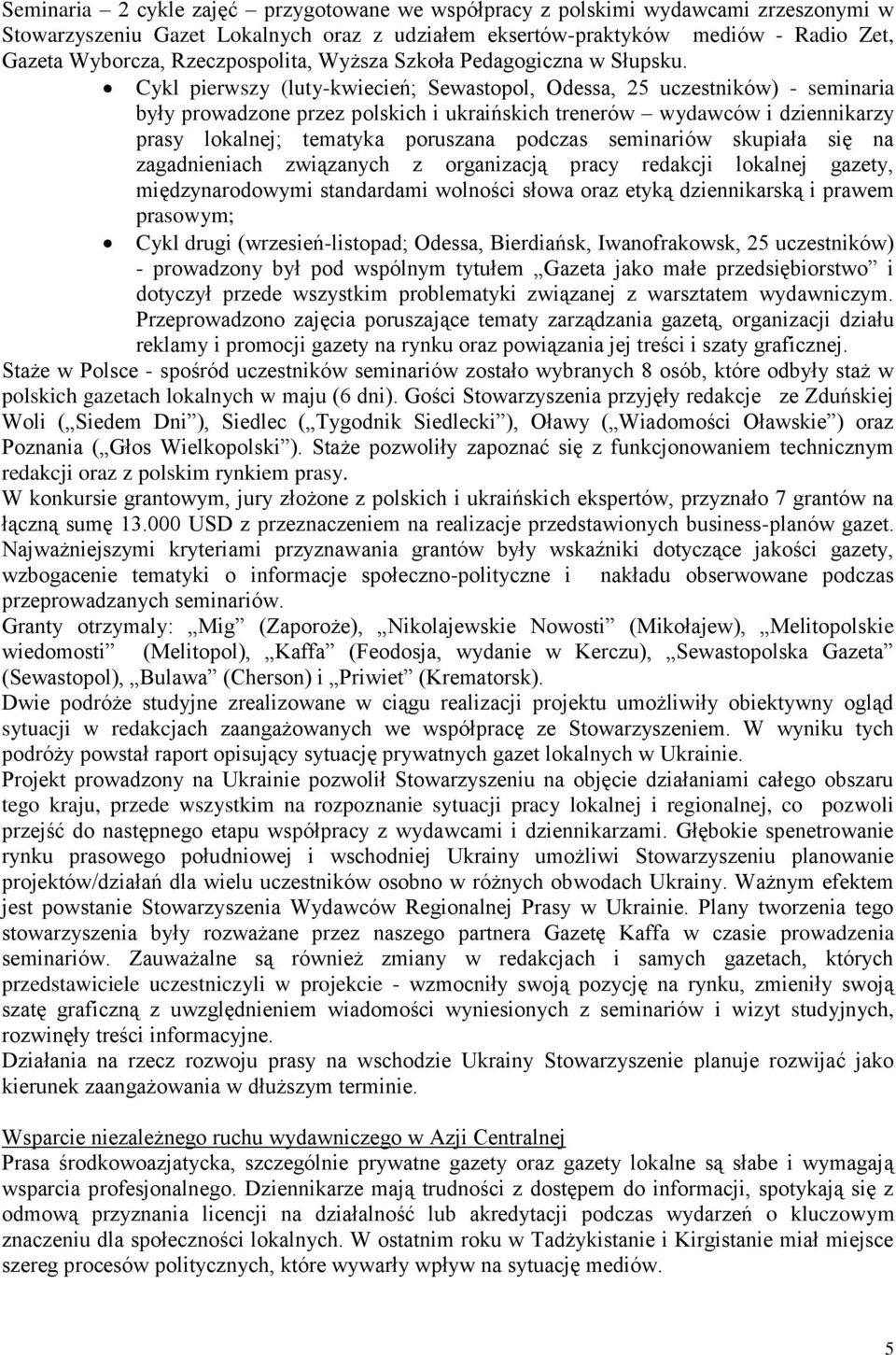 Cykl pierwszy (luty-kwiecień; Sewastopol, Odessa, 25 uczestników) - seminaria były prowadzone przez polskich i ukraińskich trenerów wydawców i dziennikarzy prasy lokalnej; tematyka poruszana podczas