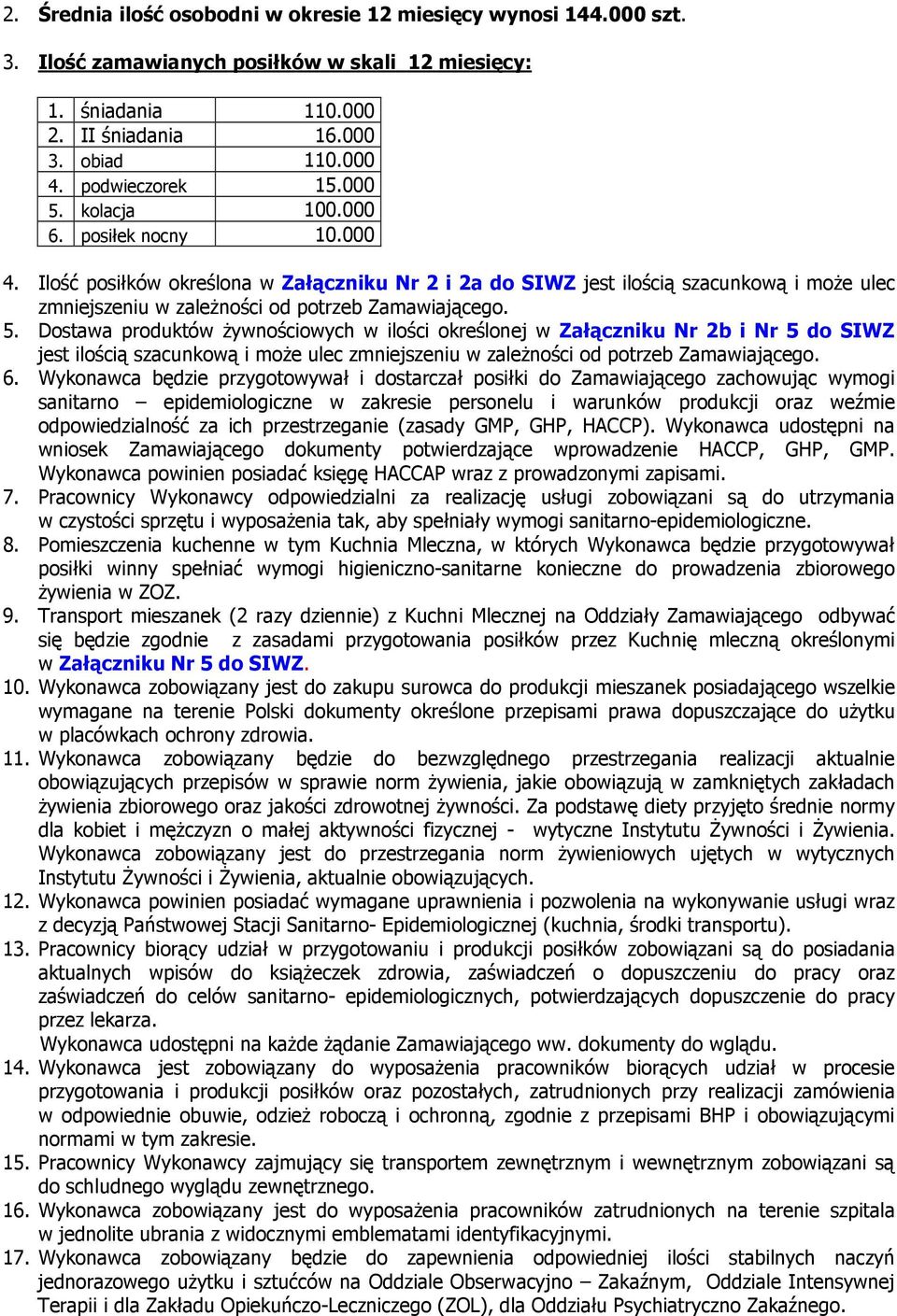 6. Wykonawca będzie przygotowywał i dostarczał posiłki do Zamawiającego zachowując wymogi sanitarno epidemiologiczne w zakresie personelu i warunków produkcji oraz weźmie odpowiedzialność za ich