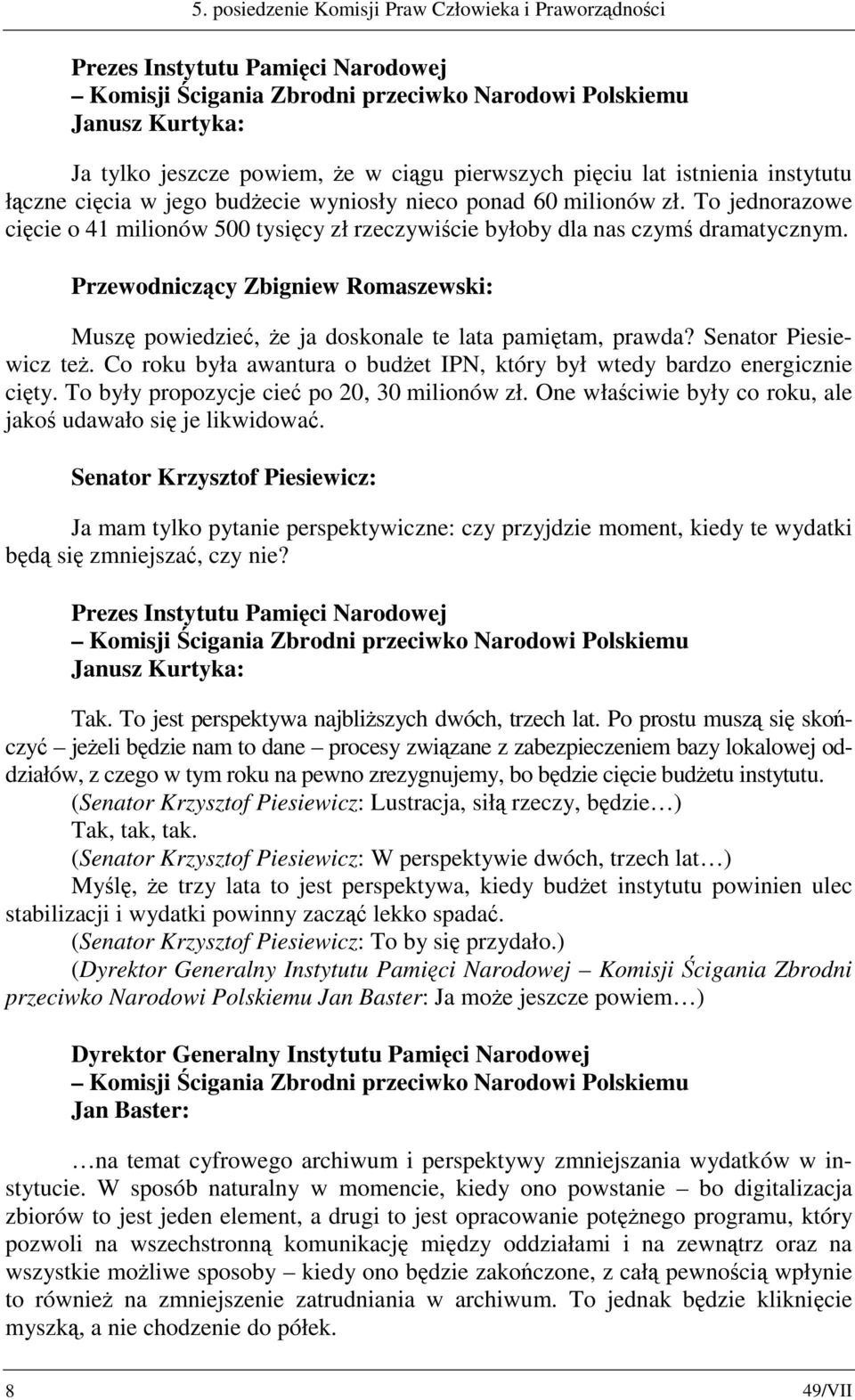 To jednorazowe cięcie o 41 milionów 500 tysięcy zł rzeczywiście byłoby dla nas czymś dramatycznym. Muszę powiedzieć, że ja doskonale te lata pamiętam, prawda? Senator Piesiewicz też.