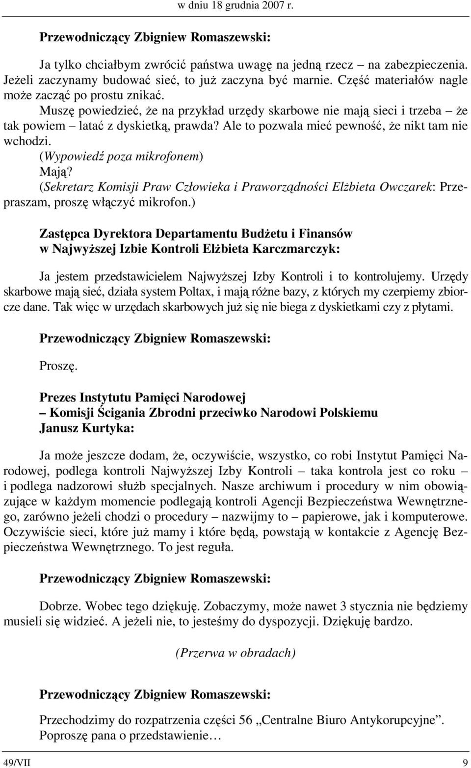 Ale to pozwala mieć pewność, że nikt tam nie wchodzi. (Wypowiedź poza mikrofonem) Mają? (Sekretarz Komisji Praw Człowieka i Praworządności Elżbieta Owczarek: Przepraszam, proszę włączyć mikrofon.