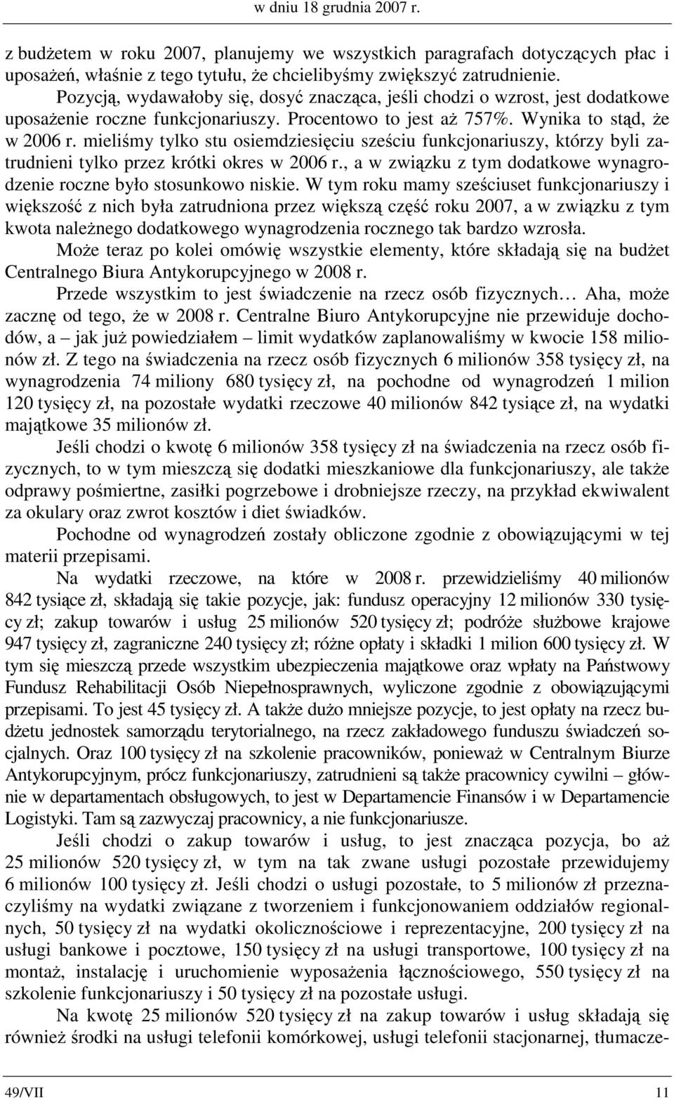 mieliśmy tylko stu osiemdziesięciu sześciu funkcjonariuszy, którzy byli zatrudnieni tylko przez krótki okres w 2006 r., a w związku z tym dodatkowe wynagrodzenie roczne było stosunkowo niskie.