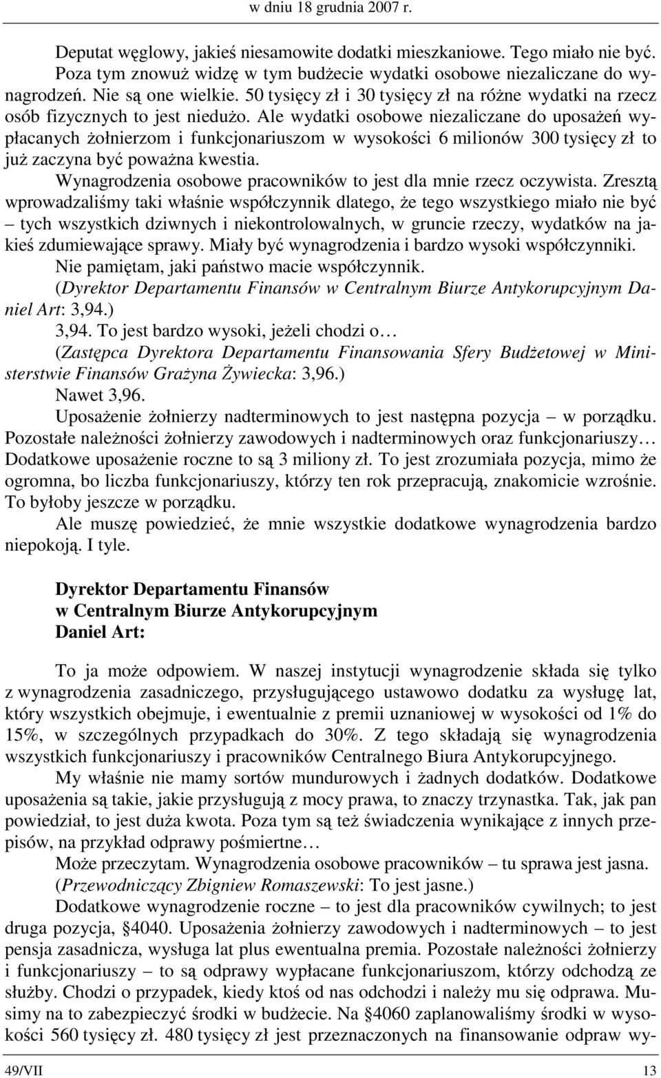 Ale wydatki osobowe niezaliczane do uposażeń wypłacanych żołnierzom i funkcjonariuszom w wysokości 6 milionów 300 tysięcy zł to już zaczyna być poważna kwestia.