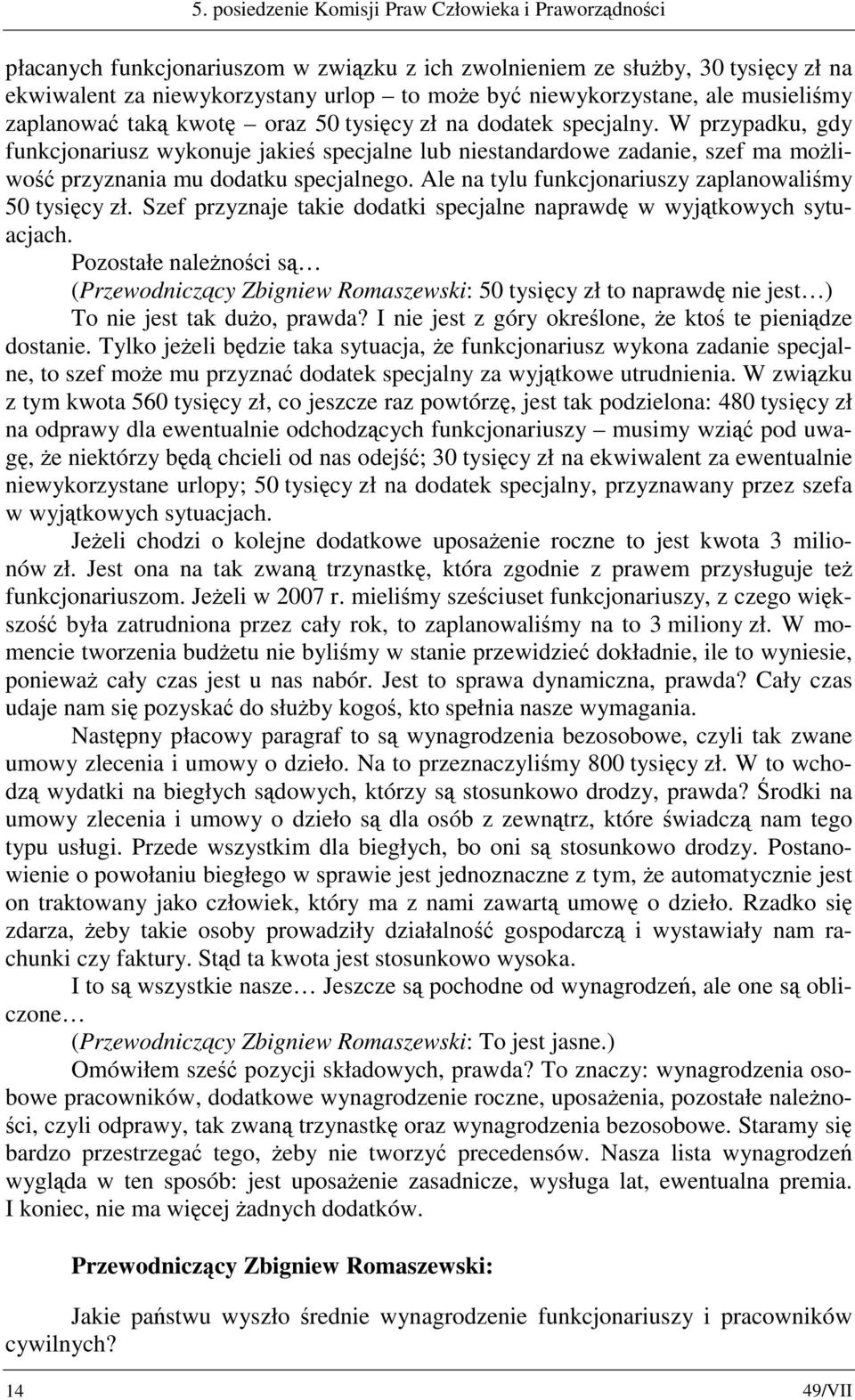 W przypadku, gdy funkcjonariusz wykonuje jakieś specjalne lub niestandardowe zadanie, szef ma możliwość przyznania mu dodatku specjalnego. Ale na tylu funkcjonariuszy zaplanowaliśmy 50 tysięcy zł.