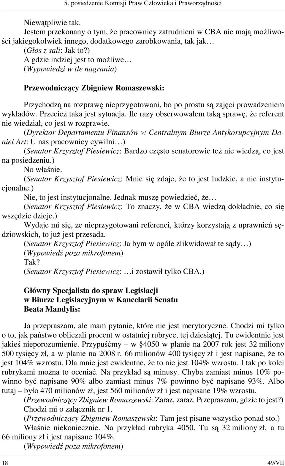 ) A gdzie indziej jest to możliwe (Wypowiedzi w tle nagrania) Przychodzą na rozprawę nieprzygotowani, bo po prostu są zajęci prowadzeniem wykładów. Przecież taka jest sytuacja.