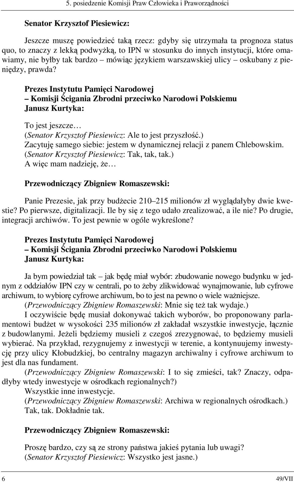 Prezes Instytutu Pamięci Narodowej Komisji Ścigania Zbrodni przeciwko Narodowi Polskiemu Janusz Kurtyka: To jest jeszcze (Senator Krzysztof Piesiewicz: Ale to jest przyszłość.