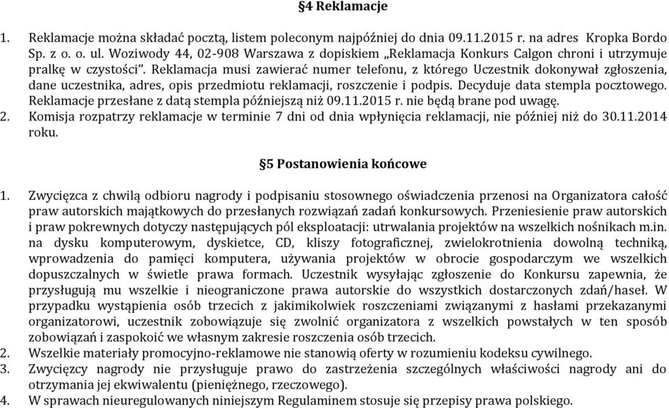 Reklamacja musi zawierać numer telefonu, z którego Uczestnik dokonywał zgłoszenia, dane uczestnika, adres, opis przedmiotu reklamacji, roszczenie i podpis. Decyduje data stempla pocztowego.