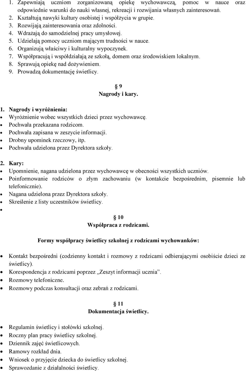 Udzielają pomocy uczniom mającym trudności w nauce. 6. Organizują właściwy i kulturalny wypoczynek. 7. Współpracują i współdziałają ze szkołą, domem oraz środowiskiem lokalnym. 8.