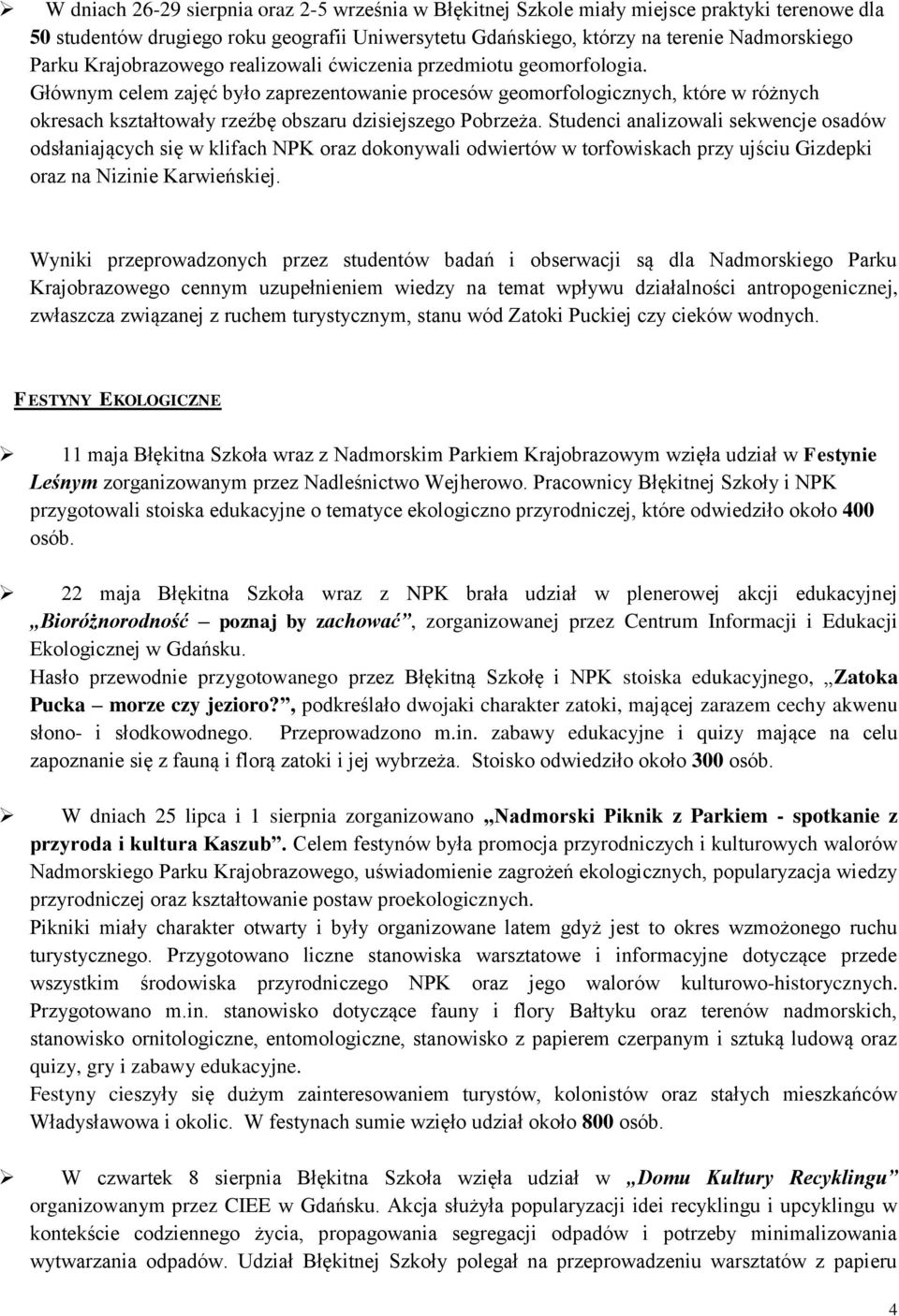 Głównym celem zajęć było zaprezentowanie procesów geomorfologicznych, które w różnych okresach kształtowały rzeźbę obszaru dzisiejszego Pobrzeża.