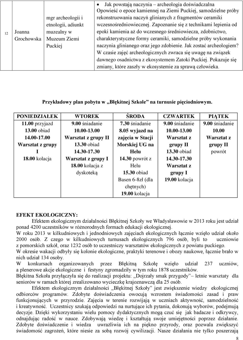 Zapoznanie się z technikami lepienia od epoki kamienia aż do wczesnego średniowiecza, zdobnictwo, charakterystyczne formy ceramiki, samodzielne próby wykonania naczynia glinianego oraz jego zdobienie.