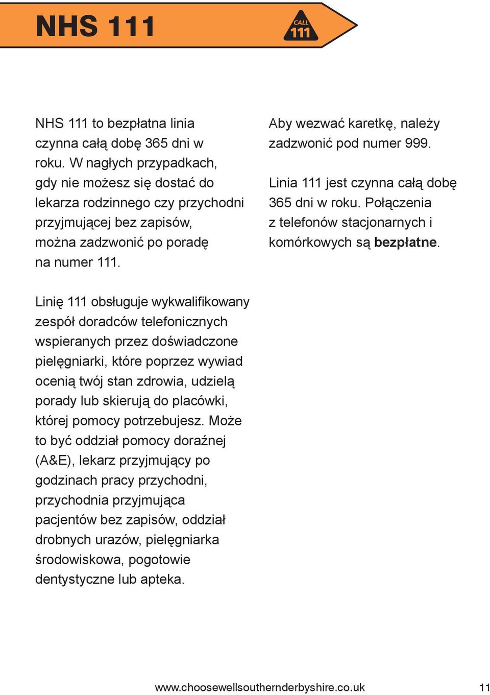 Aby wezwać karetkę, należy zadzwonić pod numer 999. Linia 111 jest czynna całą dobę 365 dni w roku. Połączenia z telefonów stacjonarnych i komórkowych są bezpłatne.