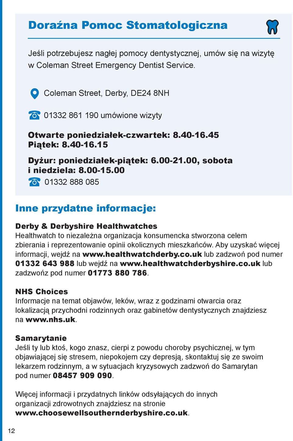 00 01332 888 085 Inne przydatne informacje: Derby & Derbyshire Healthwatches Healthwatch to niezależna organizacja konsumencka stworzona celem zbierania i reprezentowanie opinii okolicznych