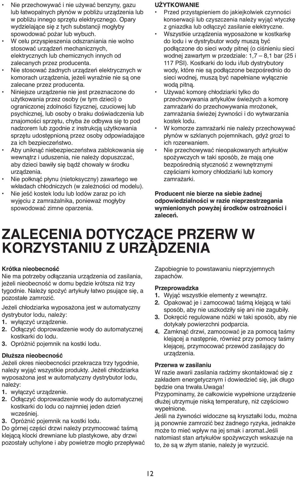 W celu przyspieszenia odszraniania nie wolno stosować urządzeń mechanicznych, elektrycznych lub chemicznych innych od zalecanych przez producenta.