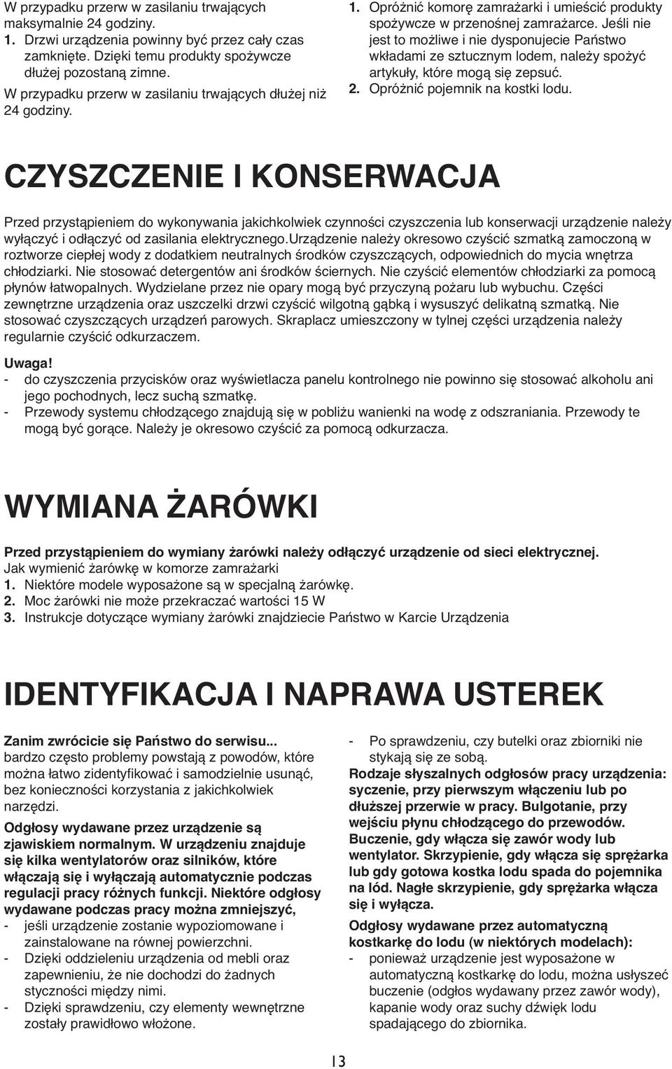 Jeśli nie jest to możliwe i nie dysponujecie Państwo wkładami ze sztucznym lodem, należy spożyć artykuły, które mogą się zepsuć. 2. Opróżnić pojemnik na kostki lodu.