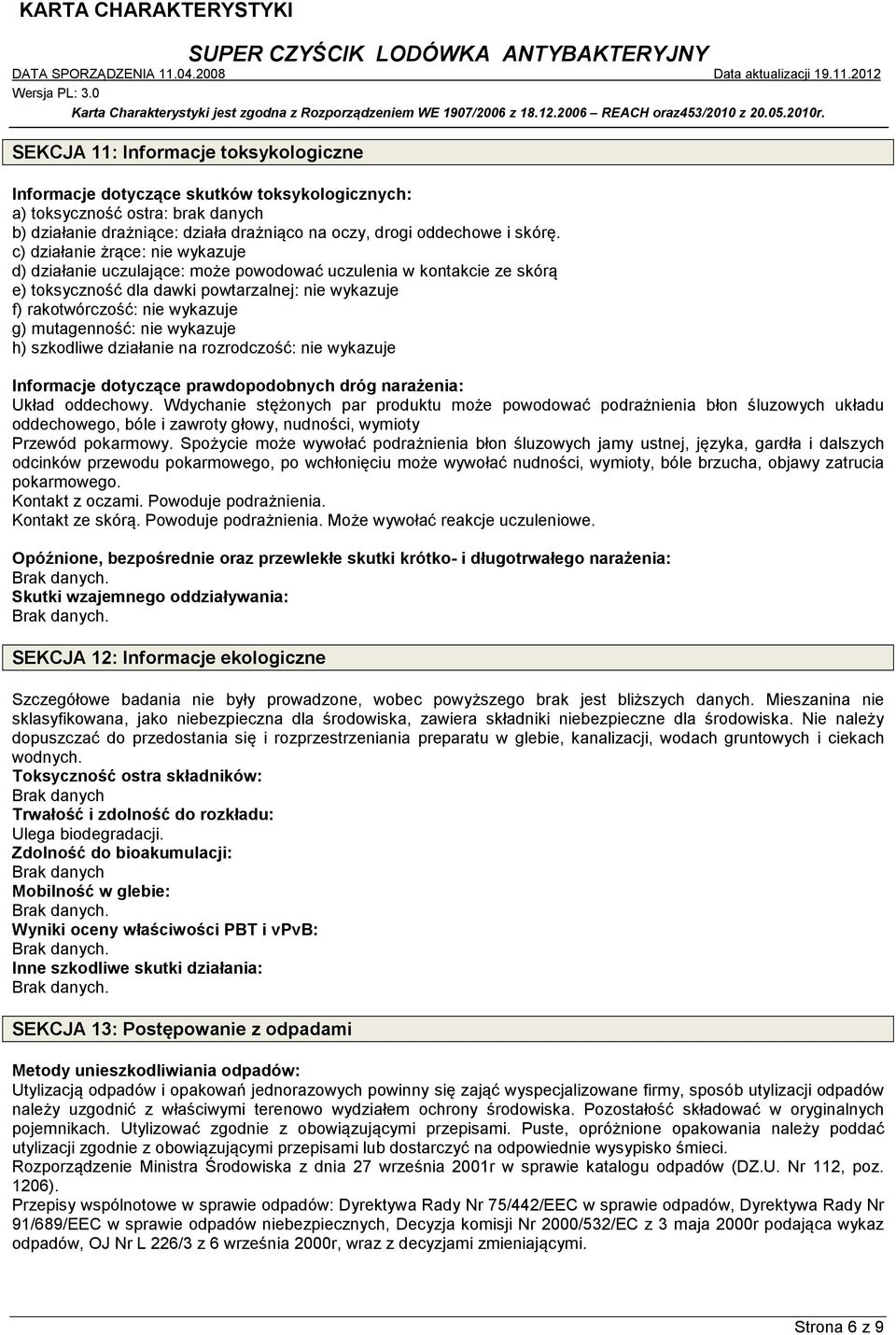 mutagenność: nie wykazuje h) szkodliwe działanie na rozrodczość: nie wykazuje Informacje dotyczące prawdopodobnych dróg narażenia: Układ oddechowy.