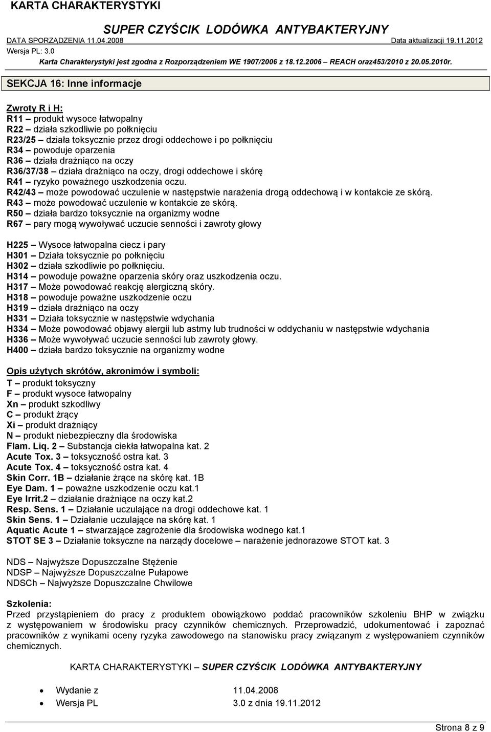 R42/43 może powodować uczulenie w następstwie narażenia drogą oddechową i w kontakcie ze skórą. R43 może powodować uczulenie w kontakcie ze skórą.