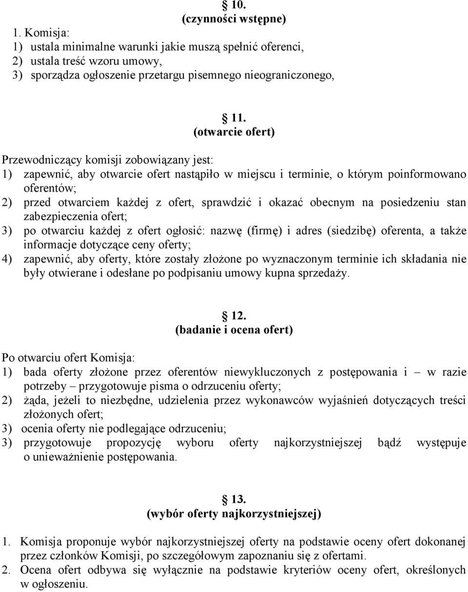 sprawdzić i okazać obecnym na posiedzeniu stan zabezpieczenia ofert; 3) po otwarciu każdej z ofert ogłosić: nazwę (firmę) i adres (siedzibę) oferenta, a także informacje dotyczące ceny oferty; 4)