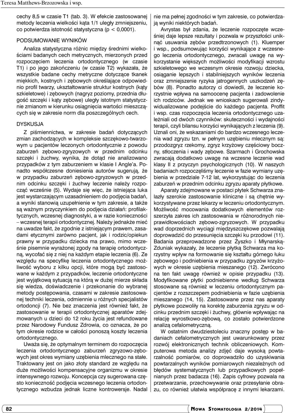 czasie T2) wykazała, że wszystkie badane cechy metryczne dotyczące tkanek miękkich, kostnych i zębowych określające odpowiednio profil twarzy, ukształtowanie struktur kostnych (kąty szkieletowe) i