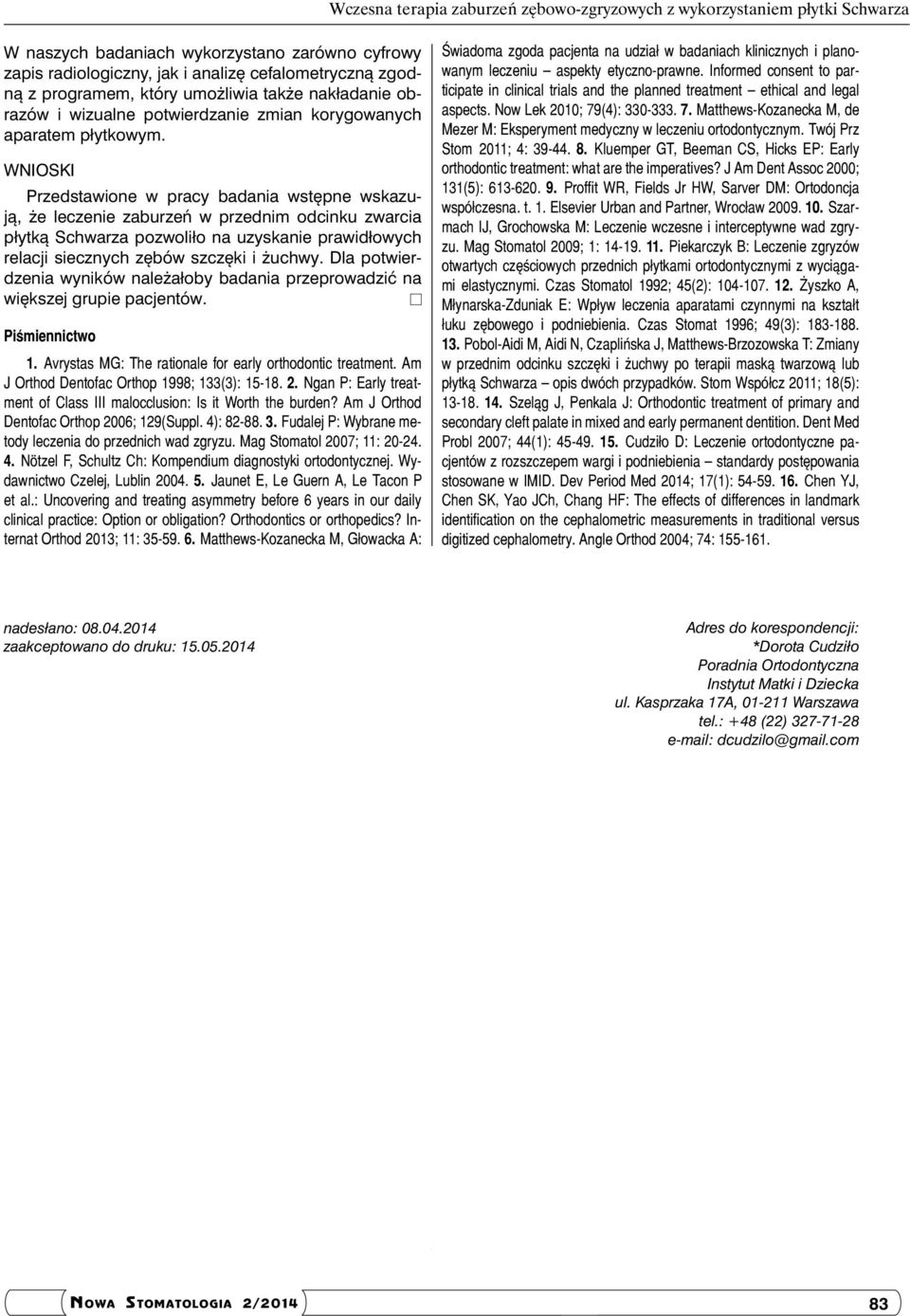 Wnioski Przedstawione w pracy badania wstępne wskazują, że leczenie zaburzeń w przednim odcinku zwarcia płytką Schwarza pozwoliło na uzyskanie prawidłowych relacji siecznych zębów szczęki i żuchwy.