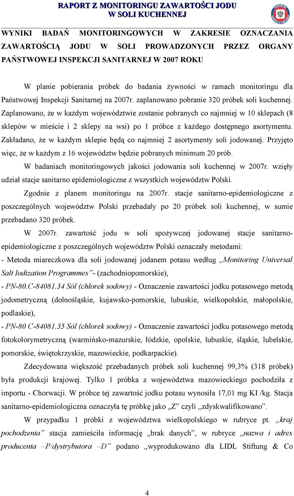 Zaplanowano, że w każdym województwie zostanie pobranych co najmniej w 10 sklepach (8 sklepów w mieście i 2 sklepy na wsi) po 1 próbce z każdego dostępnego asortymentu.