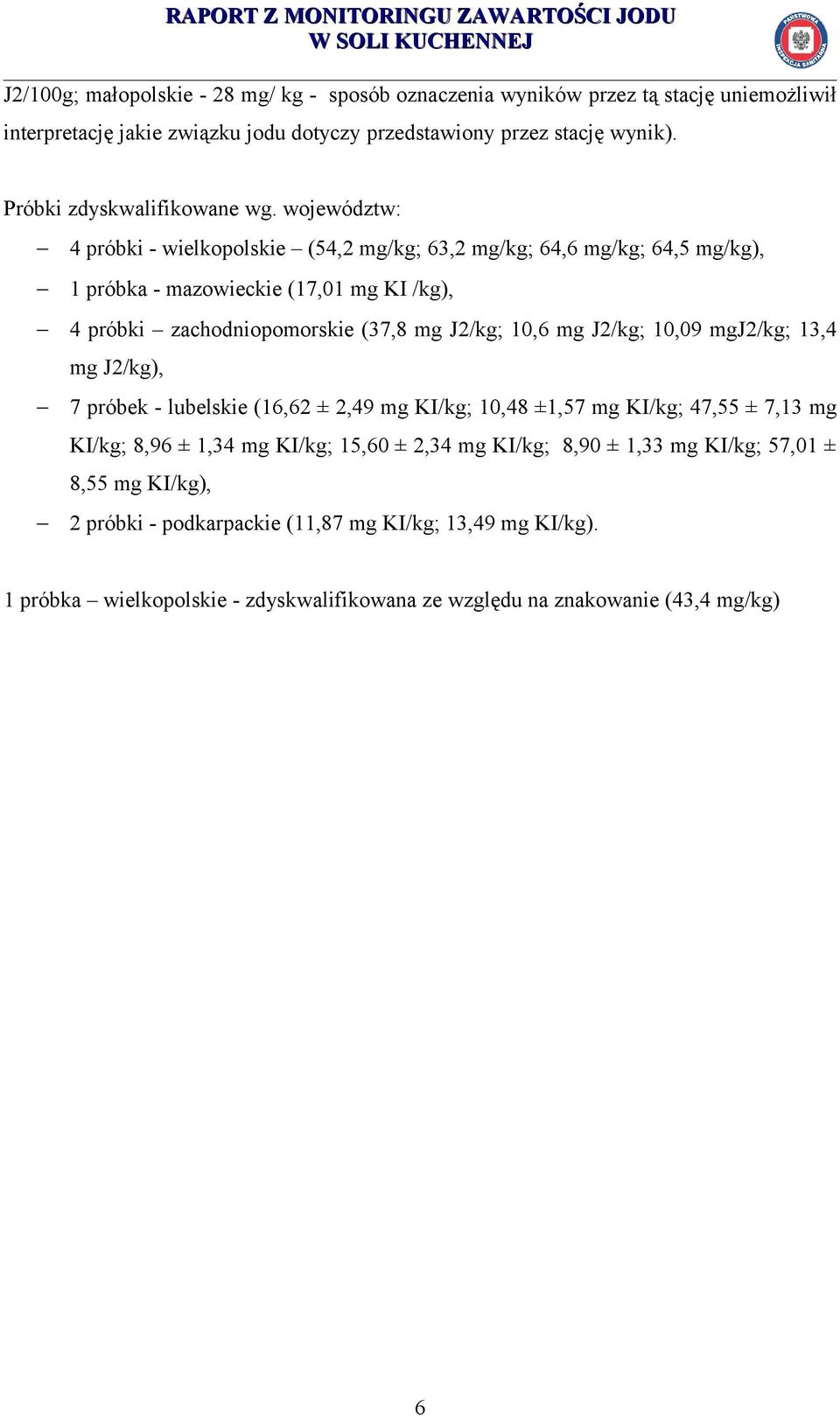 województw: 4 próbki - wielkopolskie (54,2 mg/kg; 63,2 mg/kg; 64,6 mg/kg; 64,5 mg/kg), 1 próbka - mazowieckie (17,01 mg KI /kg), 4 próbki zachodniopomorskie (37,8 mg J2/kg; 10,6 mg