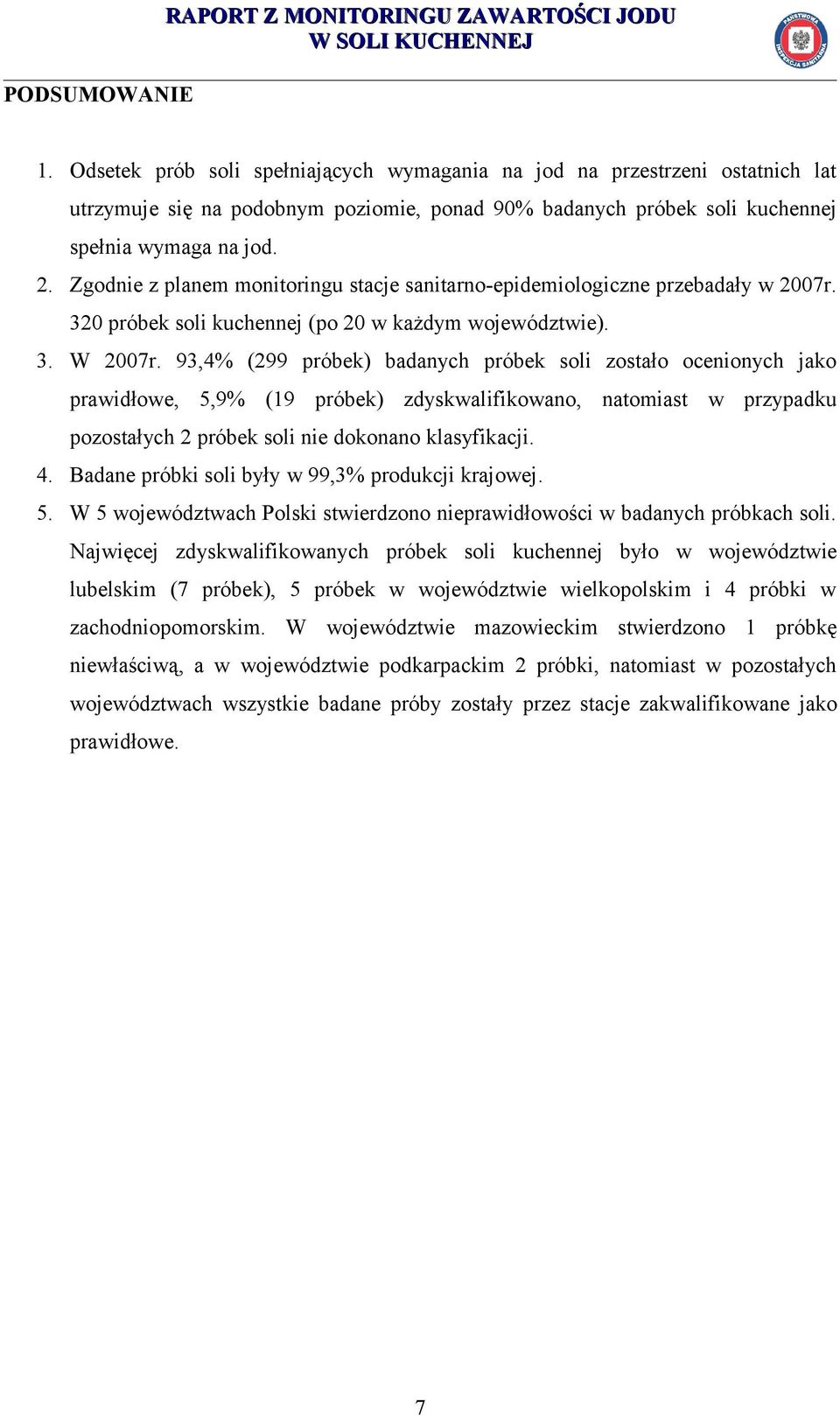 93,4% (299 próbek) badanych próbek soli zostało ocenionych jako prawidłowe, 5,9% (19 próbek) zdyskwalifikowano, natomiast w przypadku pozostałych 2 próbek soli nie dokonano klasyfikacji. 4.