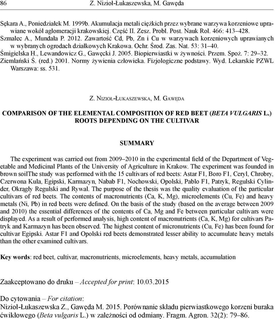 , Gawęcki J. 2005. Biopierwiastki w żywności. Przem. Spoż. 7: 29 32. Ziemlański Ś. (red.) 2001. Normy żywienia człowieka. Fizjologiczne podstawy. Wyd. Lekarskie PZWL Warszawa: ss. 531.