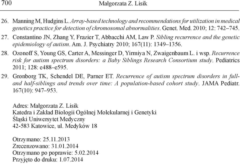 Ozonoff S, Young GS, Carter A, Messinger D, Yirmiya N, Zwaigenbaum L. i wsp. Recurrence risk for autism spectrum disorders: a Baby Siblings Research Consortium study. Pediatrics 2011; 128: e488 e595.