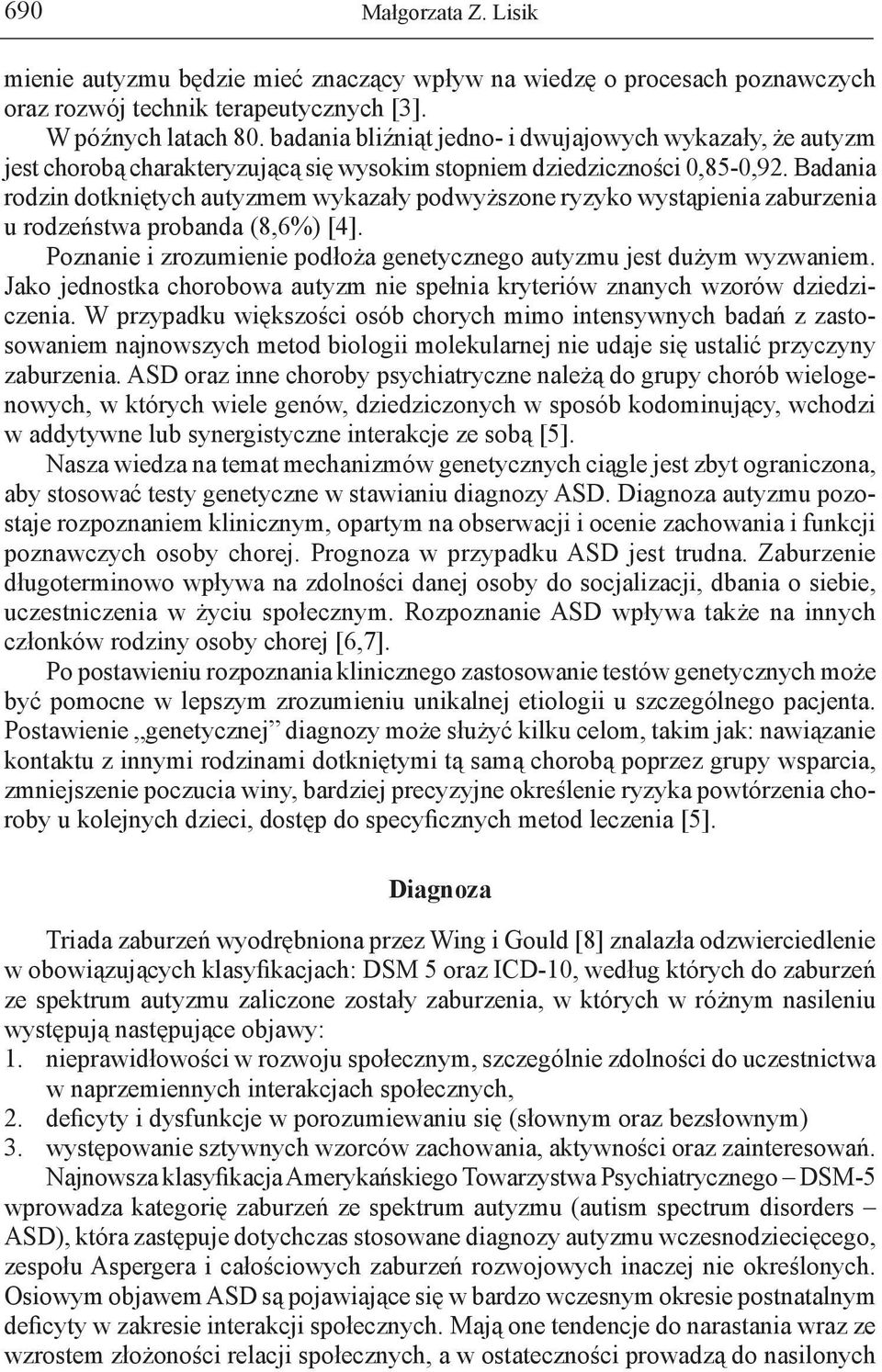 Badania rodzin dotkniętych autyzmem wykazały podwyższone ryzyko wystąpienia zaburzenia u rodzeństwa probanda (8,6%) [4]. Poznanie i zrozumienie podłoża genetycznego autyzmu jest dużym wyzwaniem.