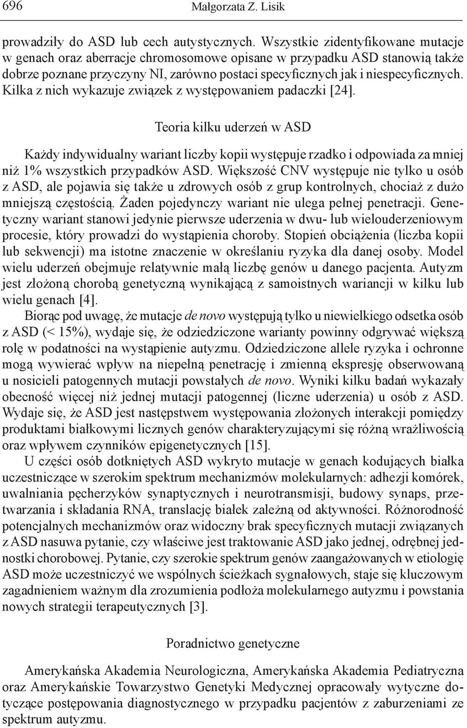 Kilka z nich wykazuje związek z występowaniem padaczki [24]. Teoria kilku uderzeń w ASD Każdy indywidualny wariant liczby kopii występuje rzadko i odpowiada za mniej niż 1% wszystkich przypadków ASD.