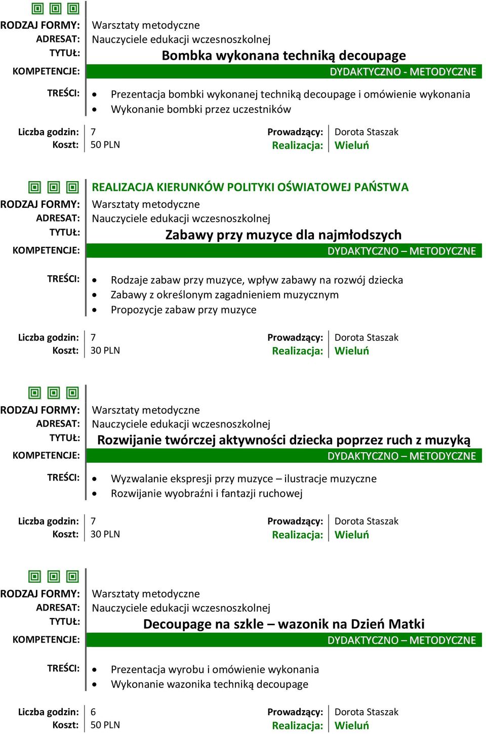 Zabawy z określonym zagadnieniem muzycznym Propozycje zabaw przy muzyce Liczba godzin: 7 Prowadzący: Dorota Staszak Rozwijanie twórczej aktywności dziecka poprzez ruch z muzyką DYDAKTYCZNO METODYCZNE