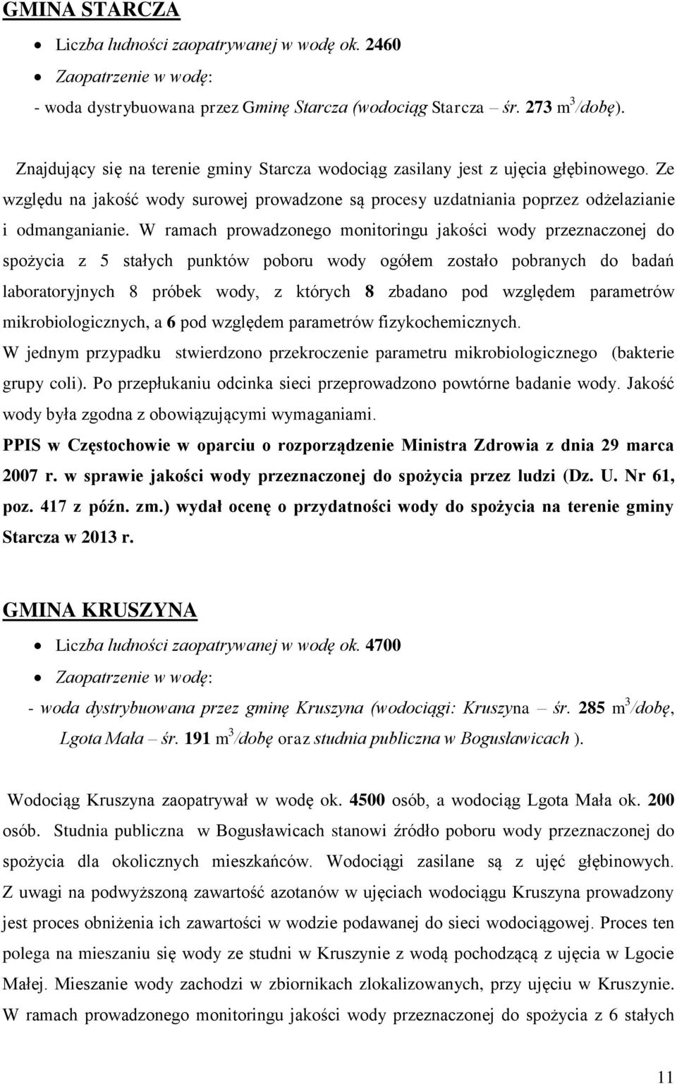 W ramach prowadzonego monitoringu jakości wody przeznaczonej do spożycia z 5 stałych punktów poboru wody ogółem zostało pobranych do badań laboratoryjnych 8 próbek wody, z których 8 zbadano pod