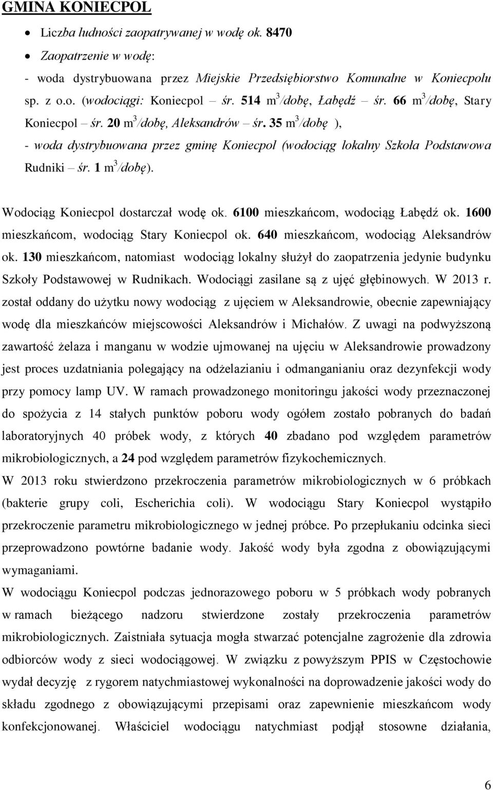 Wodociąg Koniecpol dostarczał wodę ok. 6100 mieszkańcom, wodociąg Łabędź ok. 1600 mieszkańcom, wodociąg Stary Koniecpol ok. 640 mieszkańcom, wodociąg Aleksandrów ok.