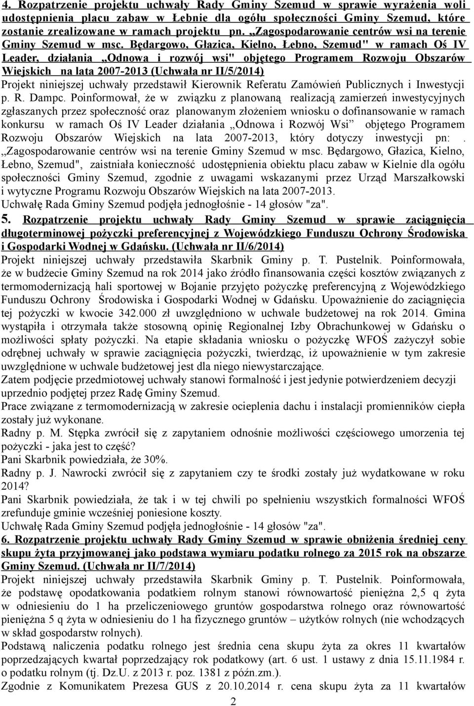 Będargowo, Głazica, Kielno, Łebno, Szemud " w ramach Oś IV Leader, działania Odnowa i rozwój wsi" objętego Programem Rozwoju Obszarów Wiejskich na lata 2007-2013 (Uchwała nr II/5/2014) Projekt