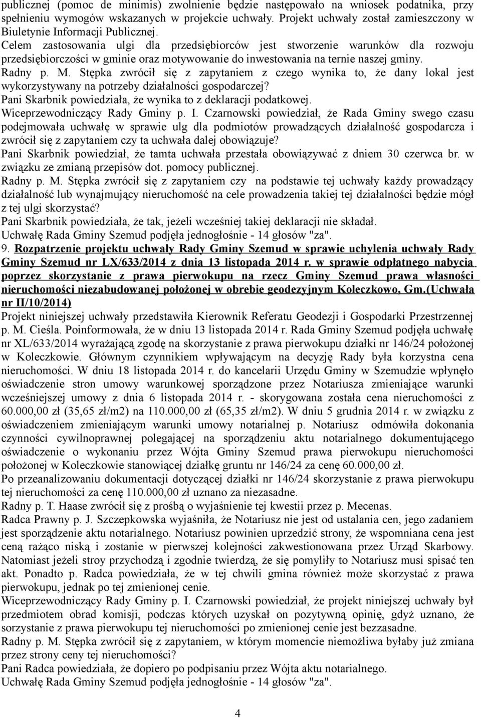 Celem zastosowania ulgi dla przedsiębiorców jest stworzenie warunków dla rozwoju przedsiębiorczości w gminie oraz motywowanie do inwestowania na ternie naszej gminy. Radny p. M.