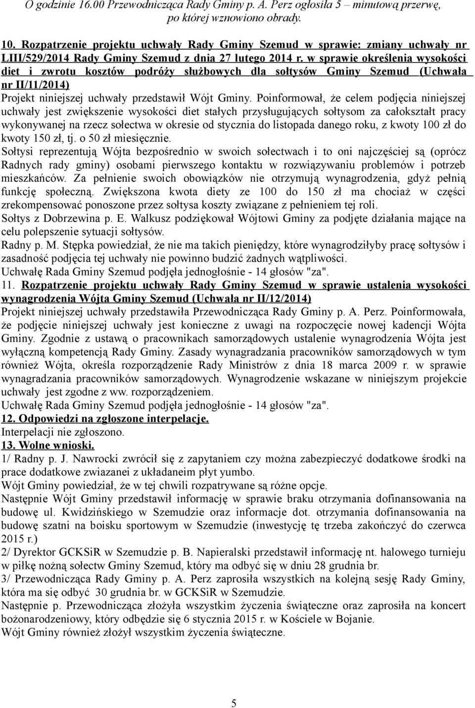 w sprawie określenia wysokości diet i zwrotu kosztów podróży służbowych dla sołtysów Gminy Szemud (Uchwała nr II/11/2014) Projekt niniejszej uchwały przedstawił Wójt Gminy.