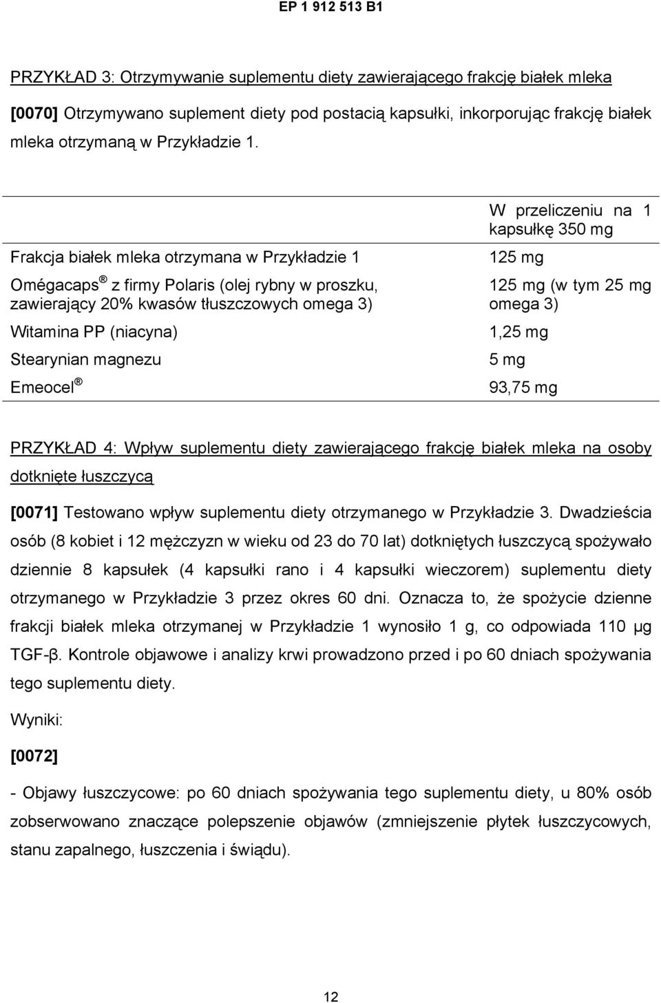 przeliczeniu na 1 kapsułkę 350 mg 125 mg 125 mg (w tym 25 mg omega 3) 1,25 mg 5 mg 93,75 mg PRZYKŁAD 4: Wpływ suplementu diety zawierającego frakcję białek mleka na osoby dotknięte łuszczycą [0071]