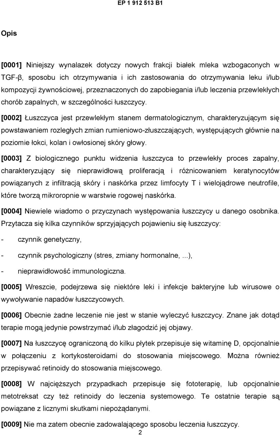 [0002] Łuszczyca jest przewlekłym stanem dermatologicznym, charakteryzującym się powstawaniem rozległych zmian rumieniowo-złuszczających, występujących głównie na poziomie łokci, kolan i owłosionej