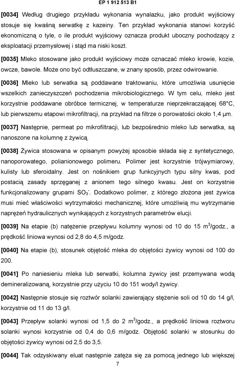 [0035] Mleko stosowane jako produkt wyjściowy może oznaczać mleko krowie, kozie, owcze, bawole. Może ono być odtłuszczane, w znany sposób, przez odwirowanie.