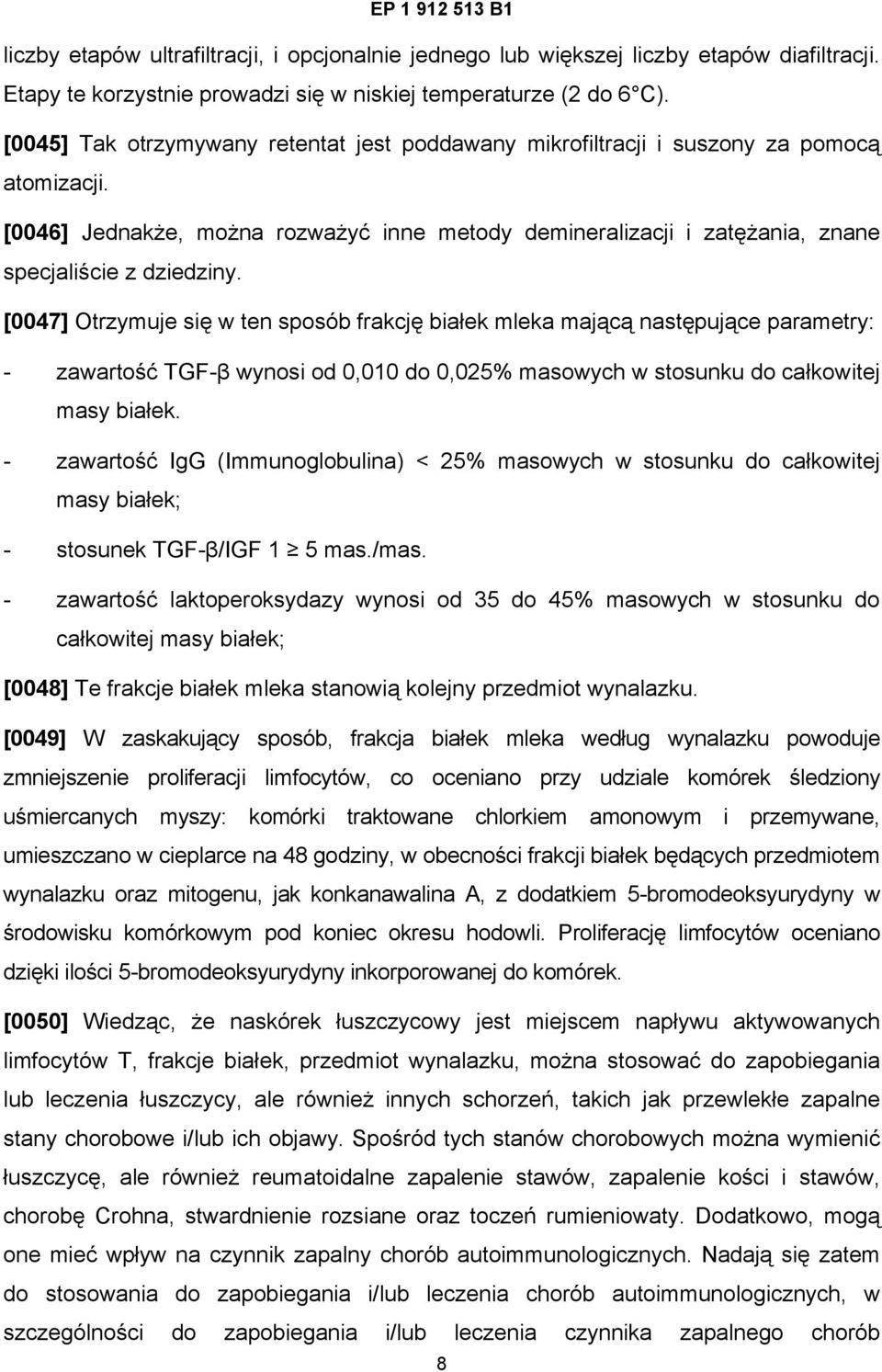 [0047] Otrzymuje się w ten sposób frakcję białek mleka mającą następujące parametry: - zawartość TGF-β wynosi od 0,010 do 0,025% masowych w stosunku do całkowitej masy białek.