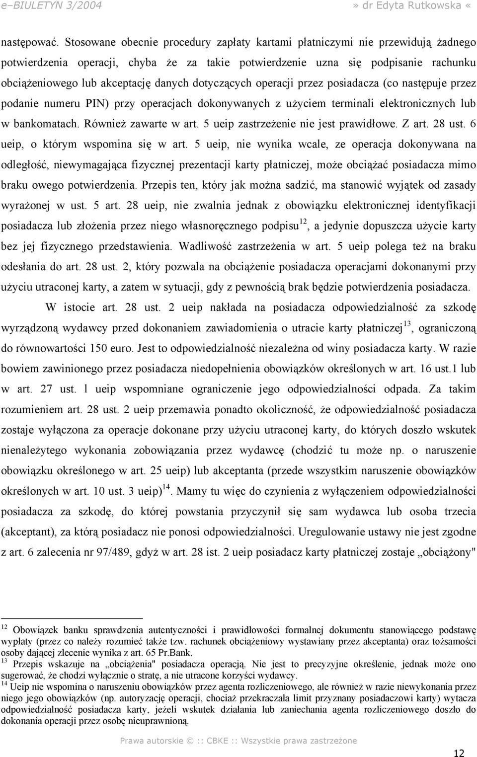 danych dotyczących operacji przez posiadacza (co następuje przez podanie numeru PIN) przy operacjach dokonywanych z użyciem terminali elektronicznych lub w bankomatach. Również zawarte w art.