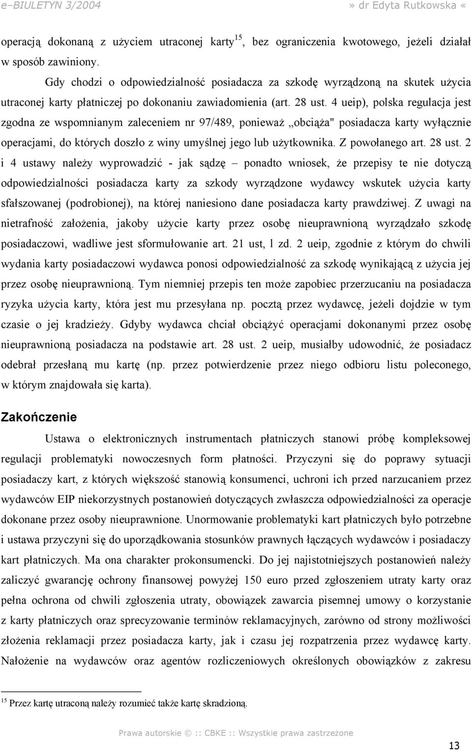 4 ueip), polska regulacja jest zgodna ze wspomnianym zaleceniem nr 97/489, ponieważ obciąża" posiadacza karty wyłącznie operacjami, do których doszło z winy umyślnej jego lub użytkownika.