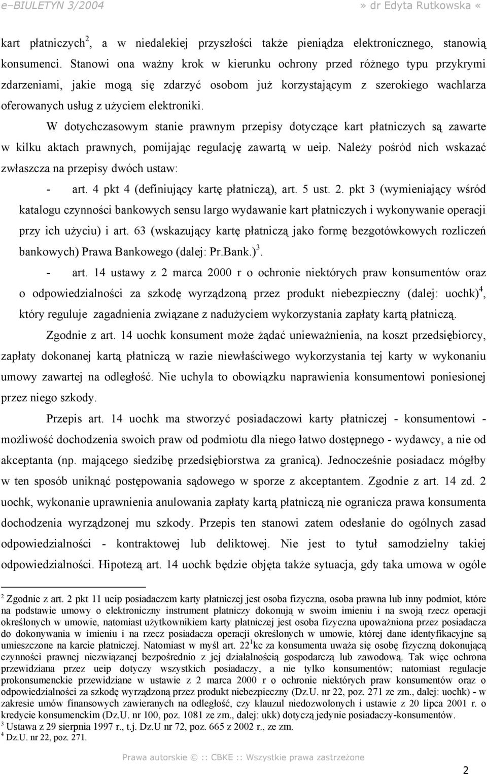 W dotychczasowym stanie prawnym przepisy dotyczące kart płatniczych są zawarte w kilku aktach prawnych, pomijając regulację zawartą w ueip.