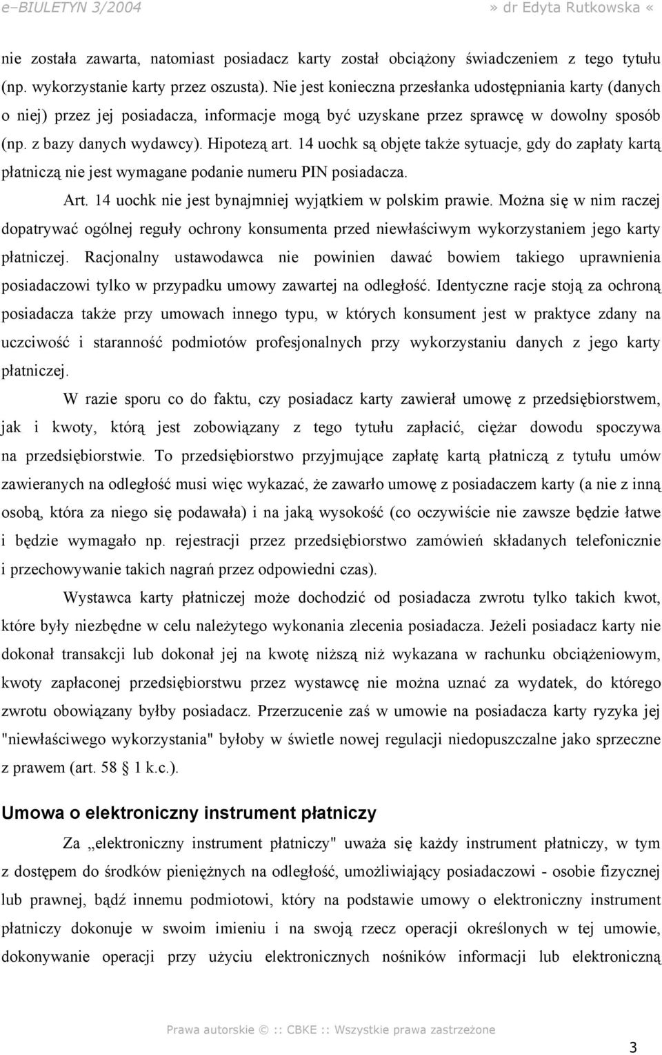 14 uochk są objęte także sytuacje, gdy do zapłaty kartą płatniczą nie jest wymagane podanie numeru PIN posiadacza. Art. 14 uochk nie jest bynajmniej wyjątkiem w polskim prawie.