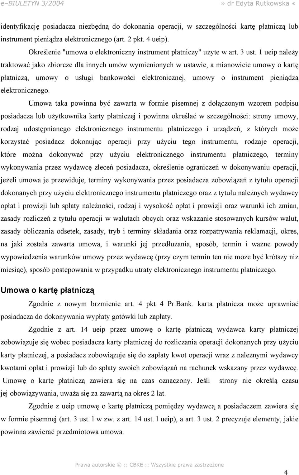 1 ueip należy traktować jako zbiorcze dla innych umów wymienionych w ustawie, a mianowicie umowy o kartę płatniczą, umowy o usługi bankowości elektronicznej, umowy o instrument pieniądza