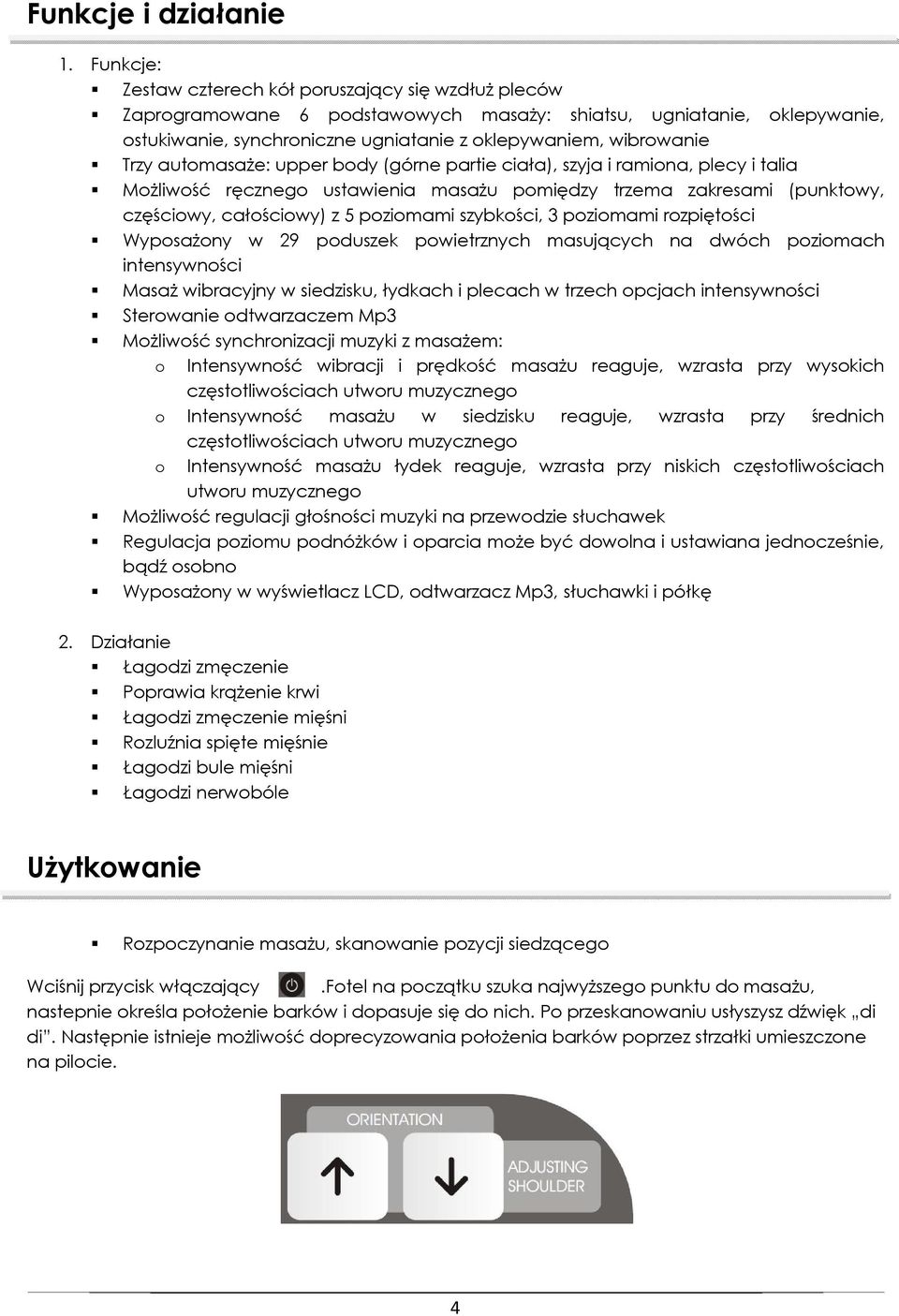 Trzy automasaże: upper body (górne partie ciała), szyja i ramiona, plecy i talia Możliwość ręcznego ustawienia masażu pomiędzy trzema zakresami (punktowy, częściowy, całościowy) z 5 poziomami