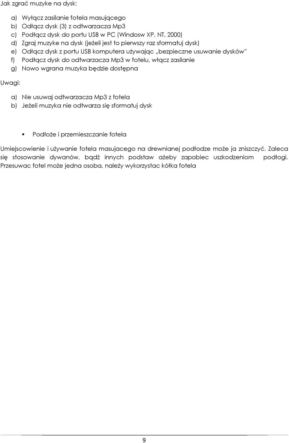 muzyka będzie dostępna Uwagi: a) Nie usuwaj odtwarzacza Mp3 z fotela b) Jeżeli muzyka nie odtwarza się sformatuj dysk Podłoże i przemieszczanie fotela Umiejscowienie i używanie fotela