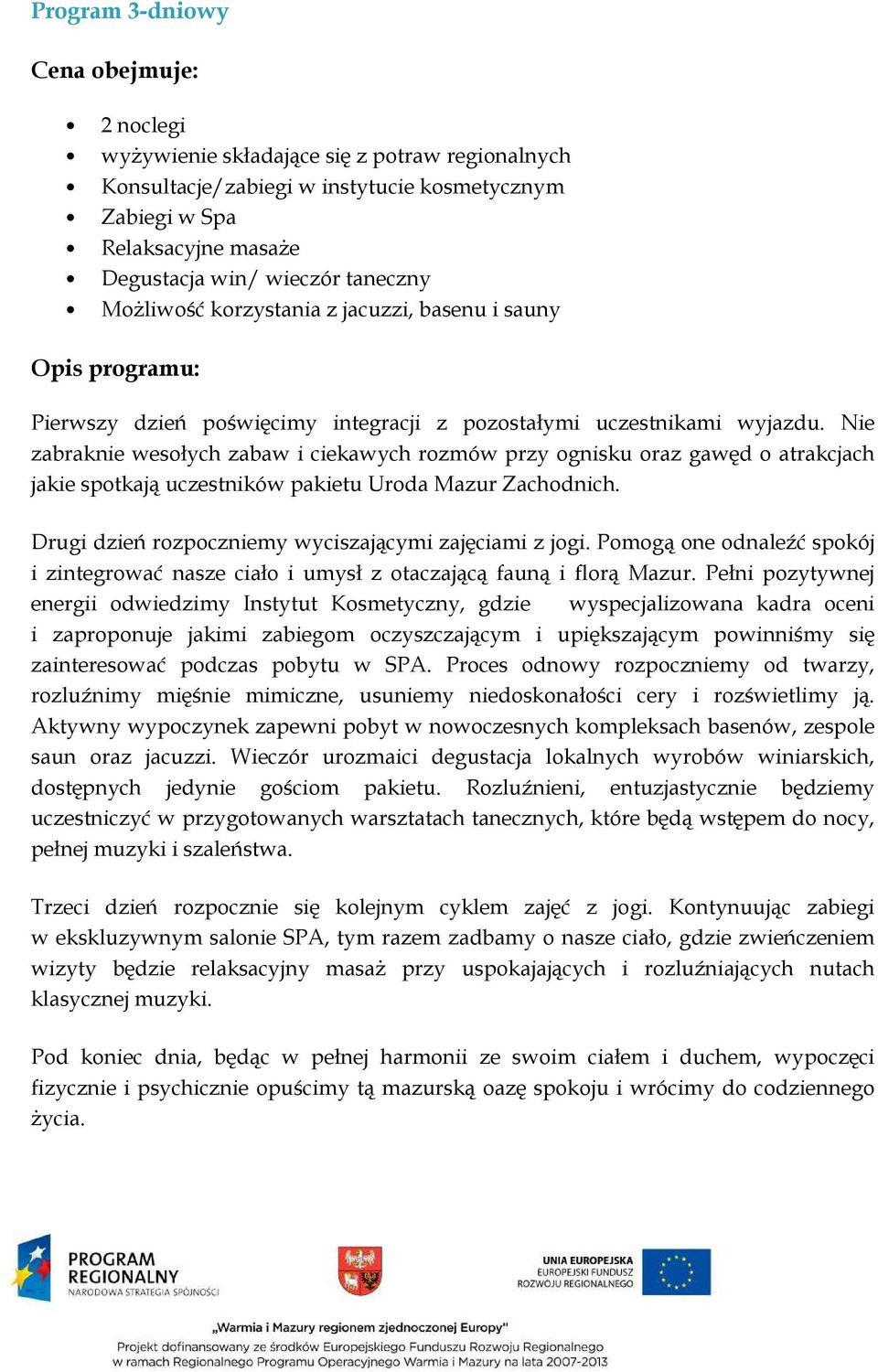 Nie zabraknie wesołych zabaw i ciekawych rozmów przy ognisku oraz gawęd o atrakcjach jakie spotkają uczestników pakietu Uroda Mazur Zachodnich. Drugi dzień rozpoczniemy wyciszającymi zajęciami z jogi.