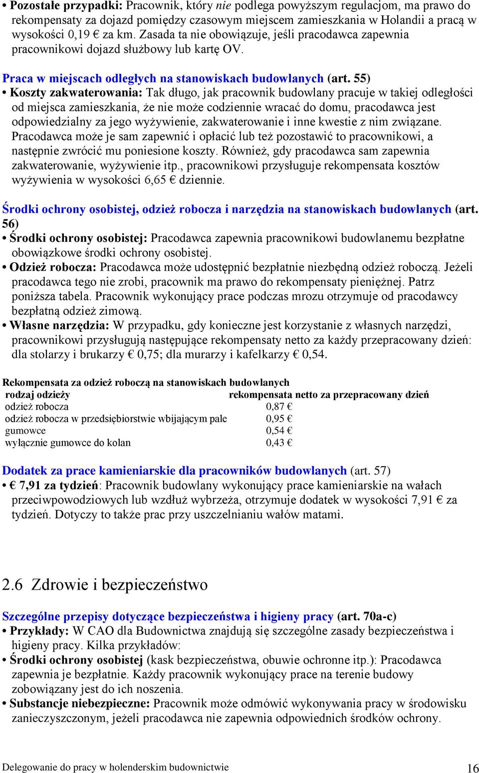 55) Koszty zakwaterowania: Tak długo, jak pracownik budowlany pracuje w takiej odległości od miejsca zamieszkania, że nie może codziennie wracać do domu, pracodawca jest odpowiedzialny za jego