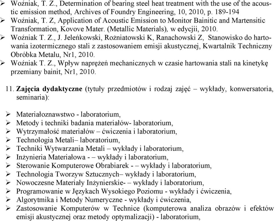 Jeleńkowski, Rożniatowski K, Ranachowski Z, Stanowisko do hartowania izotermicznego stali z zastosowaniem emisji akustycznej, Kwartalnik Techniczny Obróbka Metalu, Nr1, 2010. Woźniak T. Z., Wpływ naprężeń mechanicznych w czasie hartowania stali na kinetykę przemiany bainit, Nr1, 2010.